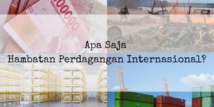 Apa Saja Hambatan Perdagangan Internasional?