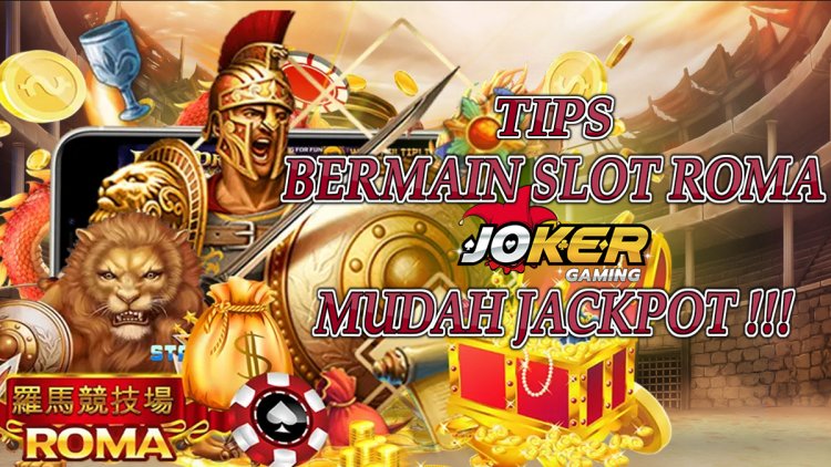 Tips Bermain Slot Roma Joker Gaming Yang Bisa Di Coba Untuk Mudah Mendapatkan Jackpot