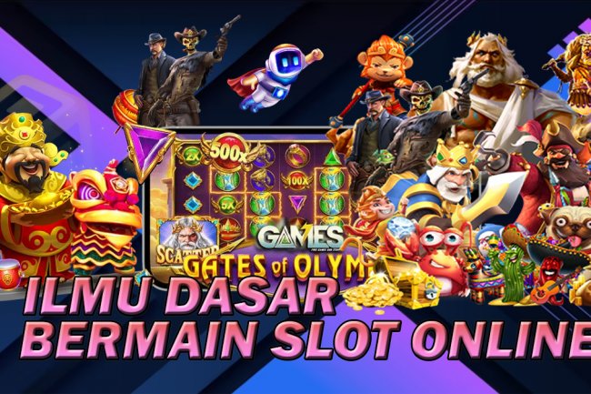 Ilmu Dasar Dalam Bermain Slot Online, Pemula Wajib Tau Agar Mudah Jackpot
