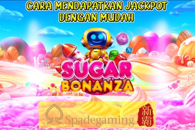 Cara Mendapatkan Jackpot Dengan Mudah Pada Slot Sugar Bonanza Dari SpadeGaming