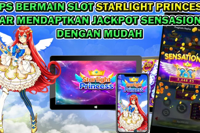 Tips Bermain Slot Starlight Princess Agar Mendapatkan Jackpot Sensasional Dengan Mudah