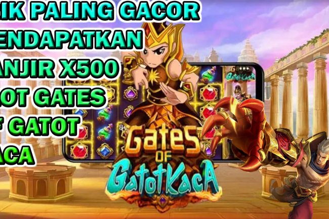 Trik Paling Gacor Untuk Mendapatkan Banjir x500 Pada Slot Gates Of Gatot Kaca