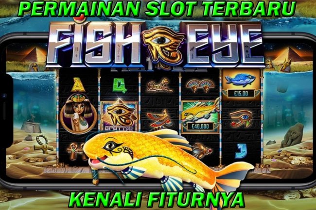Fitur Dari Permainan Slot Terbaru Fish Eye Yang Dijamin Mantul