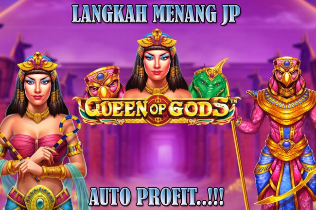 3 Langkah Menang JP Slot Queen of Gods, Auto Profit Terus!