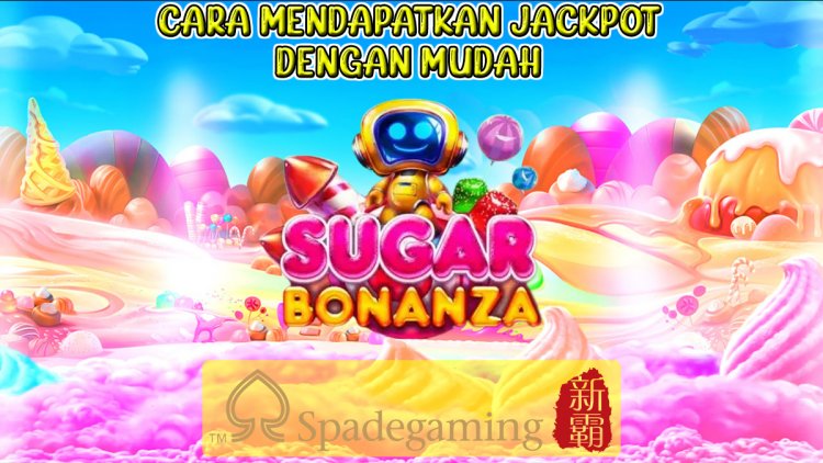Cara Mendapatkan Jackpot Dengan Mudah Pada Slot Sugar Bonanza Dari SpadeGaming