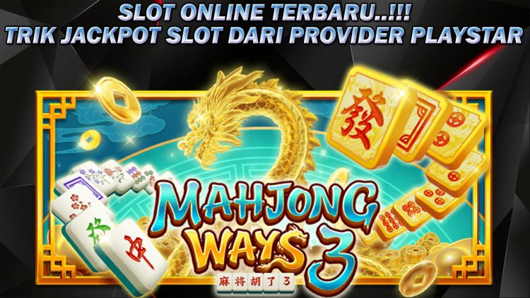 Slot Terbaru! Inilah Trik Jackpot Slot Mahjong Ways 3 Dari Provider Playstar