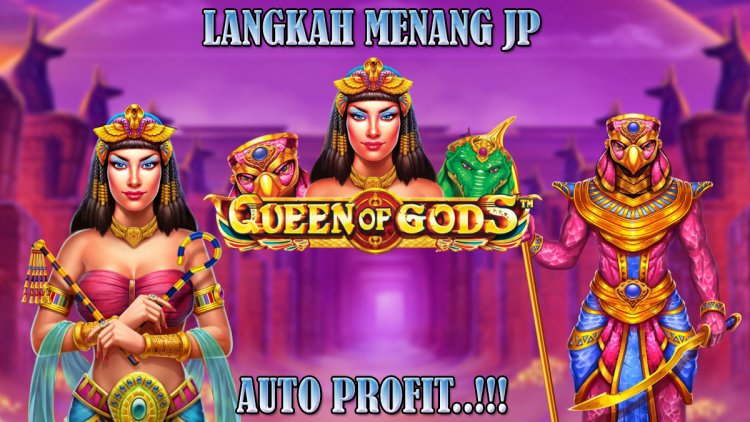 3 Langkah Menang JP Slot Queen of Gods, Auto Profit Terus!