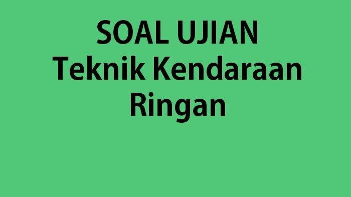 Soal Ujian Otomotif Teknik Kendaraan Ringan TKR Kelas 11 SMK Semester 2 Tahun 2023 & Kunci Jawaban