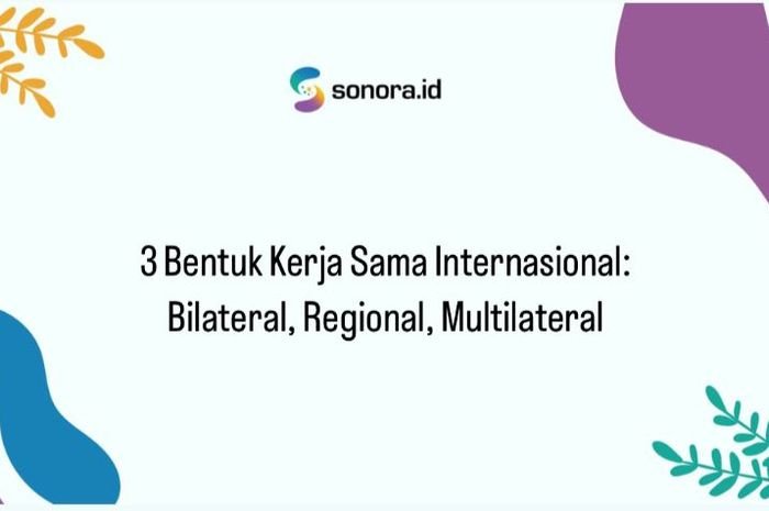 3 Bentuk Kerja Sama Internasional: Bilateral, Regional, Multilateral