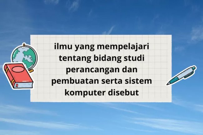 Ilmu Komputer dan Teknologi: Mempelajari Bidang Studi Perancangan, Pembuatan, dan Sistem Komputer