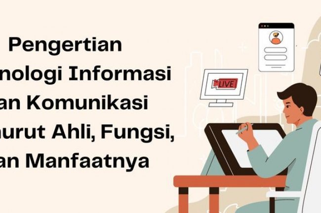 Pengertian Teknologi Informasi dan Komunikasi Menurut Ahli, Fungsi, serta Manfaatnya