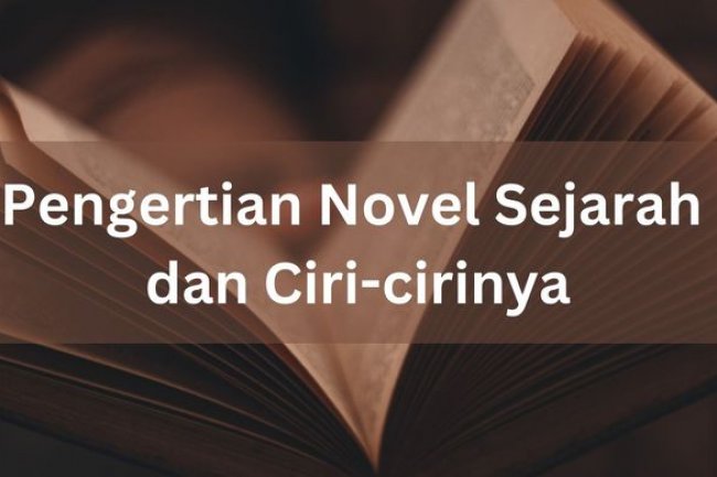 Pengertian Novel Sejarah dan Ciri-cirinya