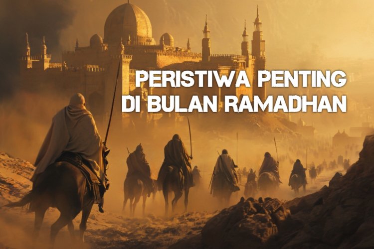 Wajib Tahu! Ini Peristiwa Penting di Bulan Ramadhan, Salah Satunya Terjadi di Indonesia
