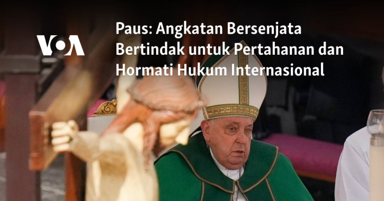 Paus: Angkatan Bersenjata Bertindak untuk Pertahanan dan Hormati Hukum Internasional