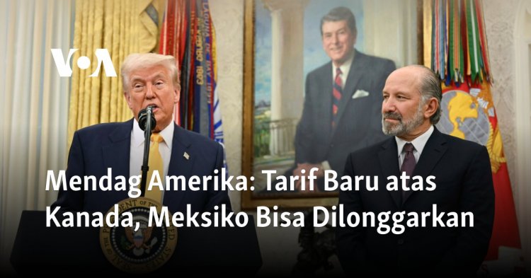 Mendag Amerika: Tarif Baru atas Kanada, Meksiko Bisa Dilonggarkan